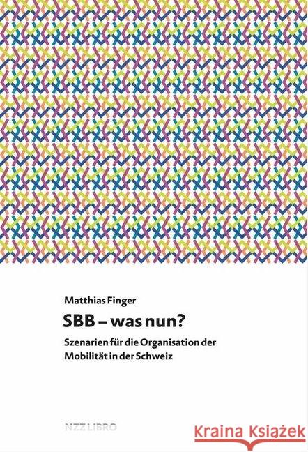 SBB - was nun? : Szenarien für die Organisation der Mobilität in der Schweiz Finger, Matthias 9783038104056 NZZ Libro