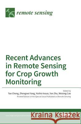 Recent Advances in Remote Sensing for Crop Growth Monitoring Tao Cheng 9783038422266