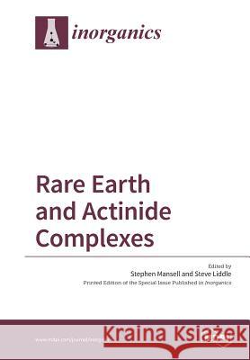 Rare Earth and Actinide Complexes Stephen Mansell Steve Liddle 9783038423287