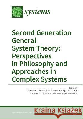 Second Generation General System Theory: Perspectives in Philosophy and Approaches in Complex Systems Gianfranco Minati Eliano Pessa Ignazio Licata 9783038424406 Mdpi AG