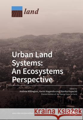 Urban Land Systems: An Ecosystems Perspective Andrew Millington Harini Nagendra Monika Kopecka 9783038429173