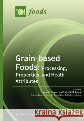 Grain-based Foods: Processing, Properties, and Heath Attributes: Processing, Properties, and Heath Attributes Zannini, Emanuele 9783038972181 Mdpi AG