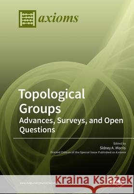 Topological Groups: Advances, Surveys, and Open Questions Sidney a Morris   9783038976448