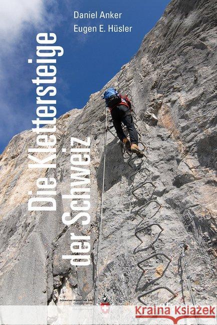 Die Klettersteige der Schweiz Hüsler, Eugen E.; Anker, Daniel 9783039020720