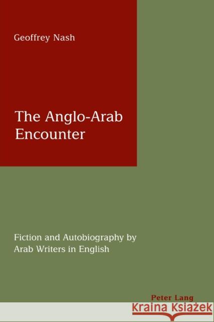 The Anglo-Arab Encounter; Fiction and Autobiography by Arab Writers in English Nash, Geoffrey 9783039110261