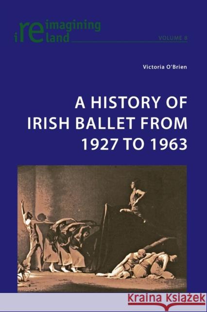A History of Irish Ballet from 1927 to 1963 Victoria O'Brien 9783039118731 Peter Lang AG, Internationaler Verlag Der Wis
