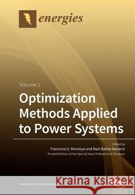 Optimization Methods Applied to Power Systems: Volume 1 Francisco G. Montoya Raul Banos Navarro 9783039211302