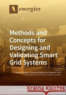 Methods and Concepts for Designing and Validating Smart Grid Systems Thomas I. Strasser Sebastian Rohjans Graeme M. Burt 9783039216482