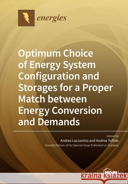 Optimum Choice of Energy System Configuration and Storages for a Proper Match between Energy Conversion and Demands Andrea Lazzaretto Andrea Toffolo 9783039280360