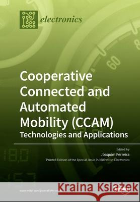 Cooperative Connected and Automated Mobility (CCAM): Technologies and Applications Joaquim Ferreira 9783039281589