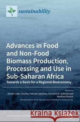 Advances in Food and Non-Food Biomass Production, Processing and Use in Sub-Saharan Africa Daniel Callo-Concha Hannah Jaenicke Christine B. Schmitt 9783039286683