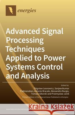 Advanced Signal Processing Techniques Applied to Power Systems Control and Analysis Zbigniew Leonowicz Sanjeevikumar Padmanaban Antonio Bracale 9783039361861