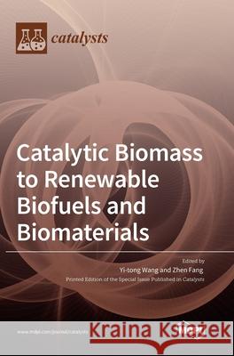Catalytic Biomass to Renewable Biofuels and Biomaterials Yi-Tong Wang 9783039363124