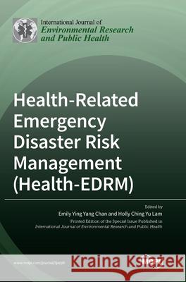 Health-Related Emergency Disaster Risk Management (Health-EDRM) Emily Ying Yang Chan Holly Ching Yu Lam 9783039363148