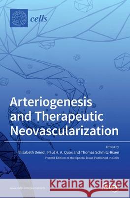 Arteriogenesis and Therapeutic Neovascularization Elisabeth Deindl Paul H. a. Quax Thomas Schmitz-Rixen 9783039365937