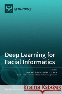 Deep Learning for Facial Informatics Gee-Sern Jison Hsu Radu Timofte 9783039369645