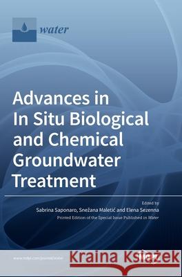 Advances in In Situ Biological and Chemical Groundwater Treatment Sabrina Saponaro Snezana Maletic Elena Sezenna 9783039434329