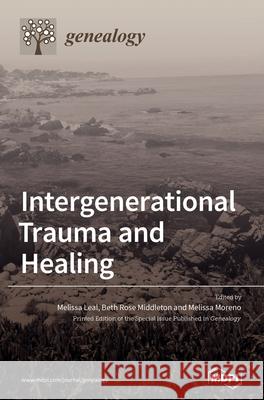 Intergenerational Trauma and Healing Melissa Leal Beth Rose Middleton Melissa Moreno 9783039435753