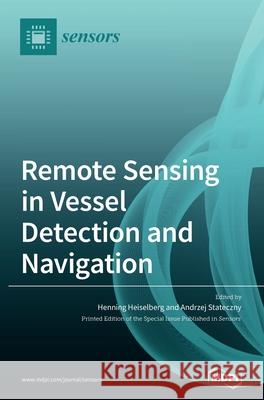 Remote Sensing in Vessel Detection and Navigation Henning Heiselberg, Andrzej Stateczny 9783039436095
