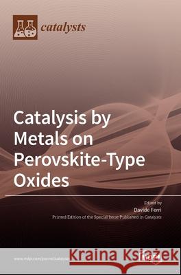 Catalysis by Metals on Perovskite-Type Oxides Davide Ferri 9783039436972