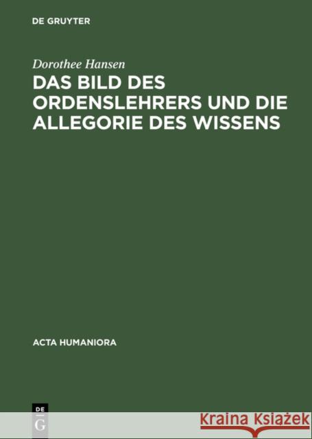 Das Bild Des Ordenslehrers Und Die Allegorie Des Wissens Dorothee Hansen 9783050023939 de Gruyter
