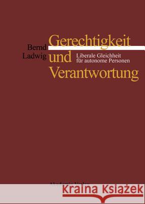 Gerechtigkeit Und Verantwortung: Liberale Gleichheit Für Autonome Personen Bernd Ladwig 9783050035086
