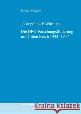 Nur Politisch Würdige. Die Dfg-Forschungsförderung Im Dritten Reich 1933-1937 Lothar Mertens 9783050038773