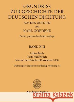 Achtes Buch: Vom Weltfrieden Bis Zur Franzosischen Revolution 1830: Dichtung Der Allgemeinen Bildung. Abteilung VI Karl Goedeke 9783050052342