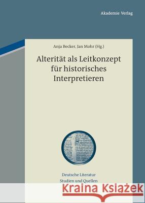 Alterität als Leitkonzept für historisches Interpretieren Anja Becker, Jan Mohr 9783050055701 De Gruyter