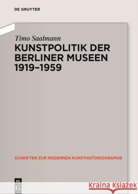 Kunstpolitik der Berliner Museen 1919-1959 Saalmann, Timo 9783050061016 De Gruyter