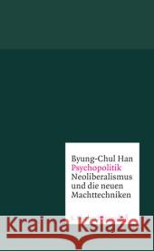 Psychopolitik : Neoliberalismus und die neuen Machttechniken Han, Byung-Chul 9783100022035
