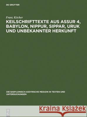 Keilschrifttexte aus Assur 4, Babylon, Nippur, Sippar, Uruk und unbekannter Herkunft Köcher, Franz 9783110015966 Walter de Gruyter