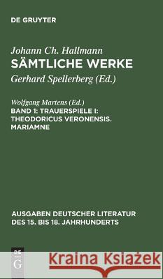 Sämtliche Werke, Band 1, Trauerspiele I: Theodoricus Veronensis. Mariamne Spellerberg, Gerhard 9783110040654 De Gruyter