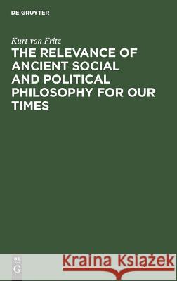 The Relevance of Ancient Social and Political Philosophy for our Times Fritz, Kurt Von 9783110048599