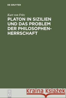 Platon in Sizilien und das Problem der Philosophenherrschaft Fritz, Kurt von 9783110051889