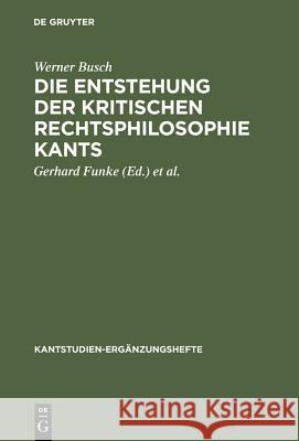 Die Entstehung der kritischen Rechtsphilosophie Kants Busch, Werner 9783110078749