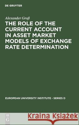 The Role of the Current Account in Asset Market Models of Exchange Rate Determination A. Gross   9783110113464 Walter de Gruyter & Co