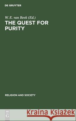 The Quest for Purity: Dynamics of Puritan Movements Beek, W. E. Van 9783110113822 Walter de Gruyter & Co