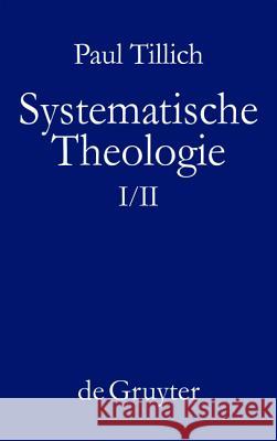 Systematische Theologie, I/II, Systematische Theologie I und II Tillich, Paul 9783110114607