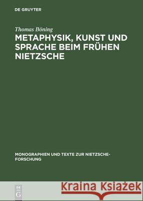Metaphysik, Kunst Und Sprache Beim Frühen Nietzsche Böning, Thomas 9783110114638 Walter de Gruyter