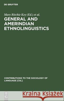 General and Amerindian Ethnolinguistics: In Remembrance of Stanley Newman Key, Mary Ritchie 9783110118223 Walter de Gruyter & Co