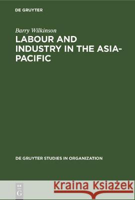 Labour and Industry in the Asia-Pacific Wilkinson, Barry 9783110126761