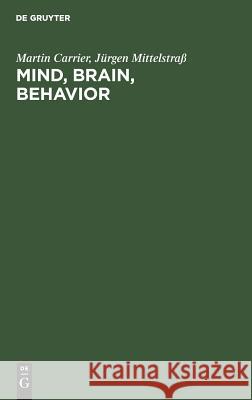 Mind, Brain, Behavior: The Mind-Body Problem and the Philosophy of Psychology Martin Carrier, Jürgen Mittelstraß, Steven Lindberg 9783110128765