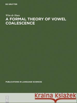 A Formal Theory of Vowel Coalescence: A Case Study of Ancient Greek Haas, Wim De 9783110130508 Walter de Gruyter