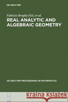 Real Analytic and Algebraic Geometry: Proceedings of the International Conference, Trento (Italy), September 21-25th, 1992 Broglia, Fabrizio 9783110137781 Walter de Gruyter