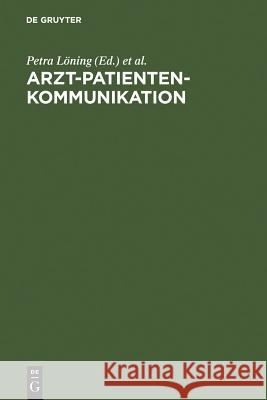 Arzt-Patienten-Kommunikation: Analysen Zu Interdisziplinären Problemen Des Medizinischen Diskurses Löning, Petra 9783110138955 Walter de Gruyter
