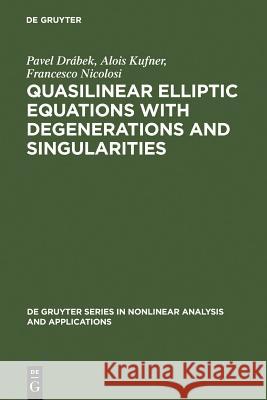 Quasilinear Elliptic Equations with Degenerations and Singularities Pavel Drábek, Alois Kufner, Francesco Nicolosi 9783110154900 De Gruyter