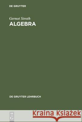 Algebra: Einführung in Die Galoistheorie Gernot Stroth 9783110155341