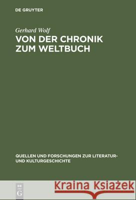 Von Der Chronik Zum Weltbuch: Sinn Und Anspruch Südwestdeutscher Hauschroniken Am Ausgang Des Mittelalters Wolf, Gerhard 9783110168051