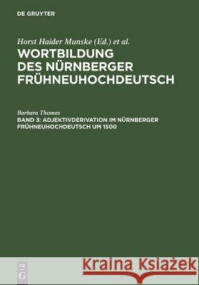 Adjektivderivation im Nürnberger Frühneuhochdeutsch um 1500 Thomas, Barbara 9783110173482